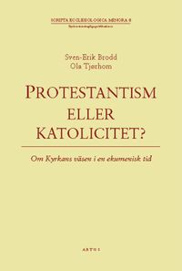 Protestantism eller katolicitet? : om kyrkans väsen i en ekumenisk tid; Ola Tjørholm, Sven-Erik Brodd; 2002