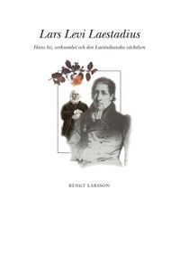 Lars Levi Laestadius : hans liv och verk & den laestadianska väckelsen; Bengt Larsson; 2000