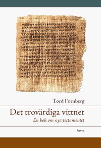 Det trovärdiga vittnet : en bok om Nya testamentet; Tord Fornberg; 2008