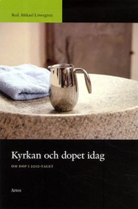 Kyrkan och dopet idag : om dop i 2010-talet; Mikael Löwegren; 2013