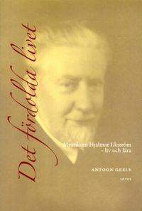 Det fördolda livet : mystikern Hjalmar Ekström (1885-1962) - liv och lära; Antoon Geels; 2015