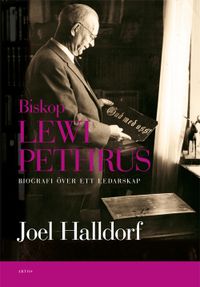 Biskop Lewi Pethrus : biografi över ett ledarskap - religion och mångfald i det svenska folkhemmet; Joel Halldorf; 2017