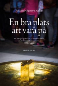En bra plats att vara på : en antropologisk studie av mångfaldsarbete och identitetsskapande inom Svenska kyrkan; Kristina Helgesson Kjellin; 2016