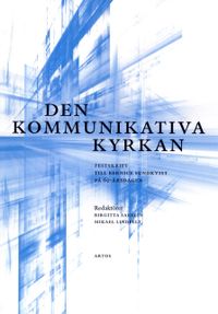 Den kommunikativa kyrkan : festskrift till Bernice Sundkvist på 60-årsdagen.; Birgitta Sarelin, Mikael Lindfelt; 2016