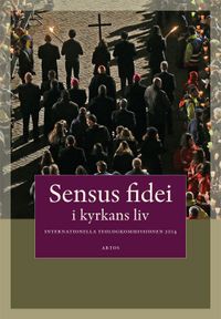 Sensus  fidei : i kyrkans liv i Internationella Teologikommissionen 2014; Per Beskow, Mikael Löwegren; 2017
