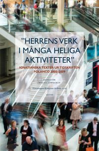 Herrens verk i många heliga aktiviteter : ignatianska texter ur tidskriften Polanco 2005-2009; Mikael Löwegren; 2016