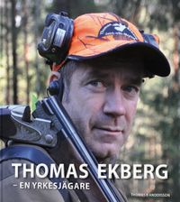 Thomas Ekberg : en yrkesjägare; Thomas B Andersson; 2011