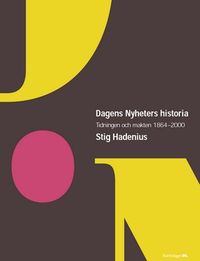 Dagens nyheters historia : tidningen och makten 1864-2000; Stig Hadenius; 2002