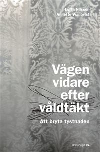 Vägen vidare efter våldtäkt : att bryta tystnaden; Lotta Nilsson, Annette Wallqvist; 2007