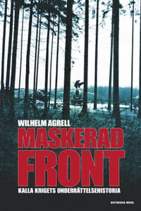 Maskerad front : Kalla krigets underättelsehistoria; Wilhelm Agrell; 2014