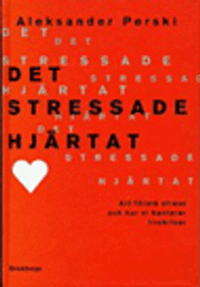 Det stressade hjärtat : Att förstå stress och hur vi hanterar livskriser; Aleksander Perski; 1999