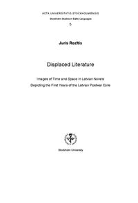 Displaced literature : images of time and space in Latvian novels depicting the first years of the Latvian postwar exile; Juris Rozītis; 2015