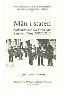 Män i staten : stationskarlar och brevbärare i statens tjänst, 1897-1937; Lars Kvarnström; 2015