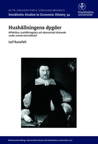 Hushållningens dygder : affektlära, hushållningslära och ekonomiskt tänkande under svensk stormaktstid; Leif Runefelt; 2015