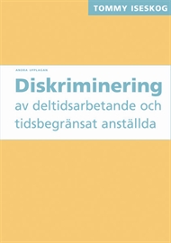 Diskriminering av deltidsarbetande och tidsbegränsat anställda; Tommy Iseskog; 2007