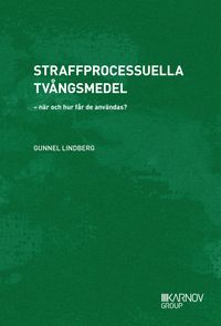 Straffprocessuella tvångsmedel – när och hur får de användas?; Gunnel Lindberg; 2013