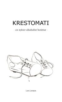 Krestomati : en nykter alkoholist berättar; Lars Larsson; 2016
