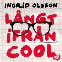 Långt ifrån cool; Ingrid Olsson; 2015