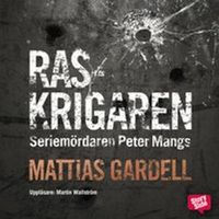 Raskrigaren : seriemördaren Peter Mangs; Mattias Gardell; 2016