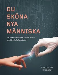 Du sköna nya människa - om smarta proteser, odlade organ och kärleksfulla r; Lotten Wiklund, Magdalena Tafvelin Heldner, Roger Qvarsell; 2015