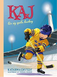 Kaj lär sig spela hockey; Katarina Ekstedt, Thomas Olsson; 2015