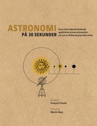 Astronomi på 30 sekunder : de mest häpnadsväckande upptäckterna inom astronomin, var och en förklarad på en halv minut; Francois Fressin; 2017