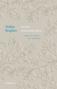 Svensk romantisk poesi : från Kellgren till Rydberg; Staffan Bergsten; 2023
