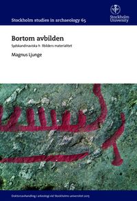 Bortom avbilden : Sydskandinaviska hällbilders materialitet; Magnus Ljunge; 2015