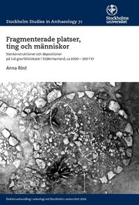 Fragmenterade platser, ting och människor : stenkonstruktioner och depositioner på två gravfältslokaler i Södermanland ca 1000–300 f Kr; Anna Röst; 2016