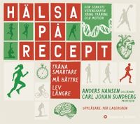 Hälsa på recept : träna smartare, må bättre, lev längre; Anders Hansen, Carl Johan Sundberg; 2015