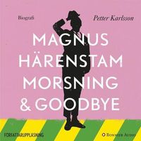 Morsning och goodbye; Magnus Härenstam, Petter Karlsson; 2015