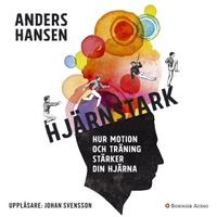 Hjärnstark : hur motion och träning stärker din hjärna; Anders Hansen; 2016