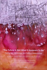The future is not what it appears to be : pedagogy, genealogy and political epistemology; Thomas S Popkewitz, Kenneth Petersson, Ulf Olsson; 2006