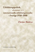 Utbildningspolitik, ekonomi och internationella utbildningstrender i Sverige 1930-2000; Florian Waldow; 2013