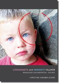 Lyssnandets och seendets villkor : Pedagogisk dokumentation; Christina Wehner-Godée; 2011