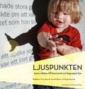 Ljuspunkten - Barns relation till fenomenet och begreppet ljus; Karin Alnervik, Harold Göthson, Birgitta Kennedy; 2013