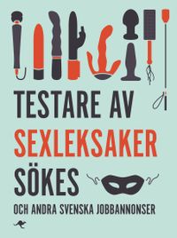 Testare av sexleksaker sökes : och andra svenska jobbannonser; Leif Eriksson, Martin Svensson; 2016