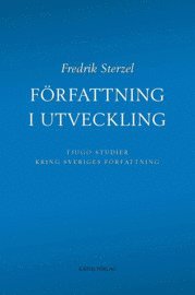 Författning i utveckling : tjugo studier kring Sveriges författning; Fredrik Sterzel; 2009