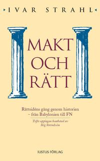Makt och rätt : rättsidéns gång genom historien  från Babylonien till FN; Ivar Strahl, Stig Strömholm; 2009