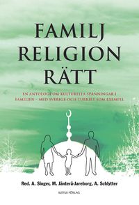 Familj - Religion - Rätt : en antologi om kulturella spänningar i familjen - med Sverige och Turkiet som exempel; Anna Singer, Maarit Jänterä-Jareborg, Astrid Schlytter; 2010