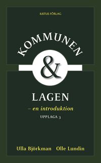 Kommunen och lagen : en introduktion; Ulla Björkman, Olle Lundin; 2011