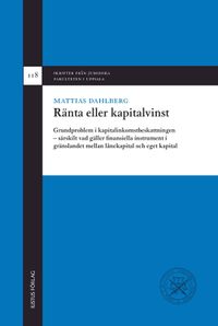 Ränta eller kapitalvinst : grundproblem i kapitalinkomstbeskattningen - särskilt vad gäller finansiella instrument i gränslandet mellan lånekapital och eget kapital; Mattias Dahlberg; 2011