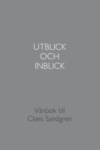 Utblick och inblick : vänbok till Claes Sandgren; Tom Madell, Per Bergling, Örjan Edström, Jan Rosén; 2012