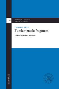 Fundamentala fragment: ett konstitutionellt lapptäcke; Thomas Bull; 2014