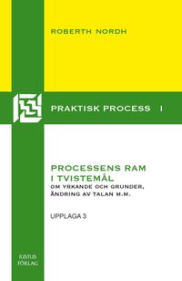 Processens ram i tvistemål : om yrkande och grunder, ändring av talan m.m.; Roberth Nordh; 2012