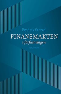 Finansmakten i författningen; Fredrik Sterzel; 2013
