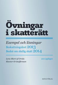 Övningar i skatterätt : exempel och lösningar : beskattningsåret 2013 : beslut om slutlig skatt 2014; Lena Hiort af Ornäs, Eleonor Kristoffersson; 2013