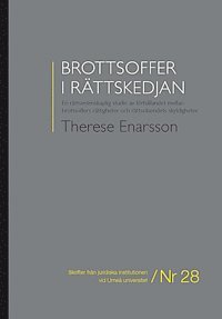Brottsoffer i rättskedjan : en rättsvetenskaplig studie av förhållandet mellan brottsoffers rättigheter och rättsväsendets skyldigheter; Therese Enarsson; 2013