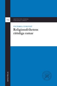 Religionsfrihetens rättsliga ramar; Victoria Enkvist; 2013