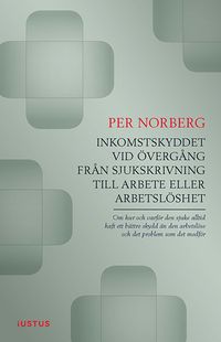 Inkomstskyddet vid övergång från sjukskrivning till arbete eller arbetslöshet; Per Norberg; 2014